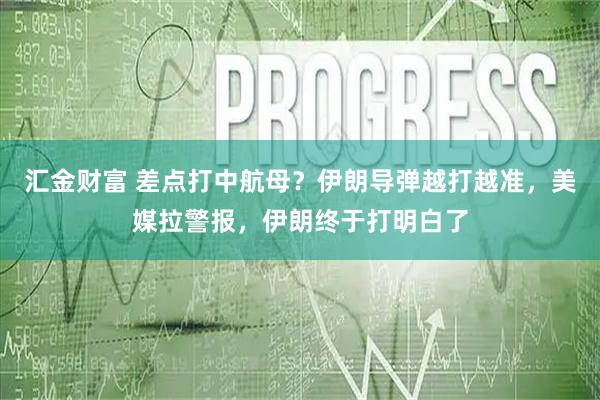 汇金财富 差点打中航母？伊朗导弹越打越准，美媒拉警报，伊朗终于打明白了