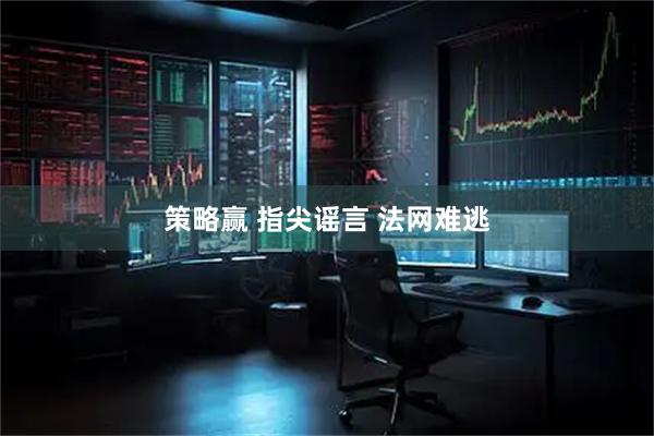 策略赢 指尖谣言 法网难逃