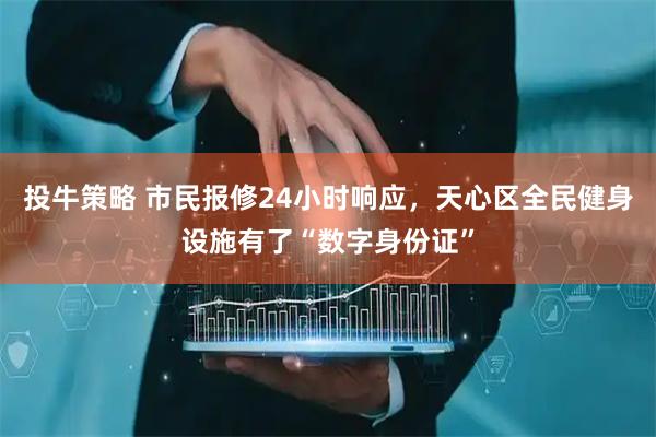 投牛策略 市民报修24小时响应，天心区全民健身设施有了“数字身份证”