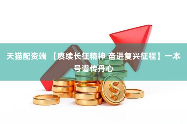 天猫配资端 【赓续长征精神 奋进复兴征程】一本号谱传丹心